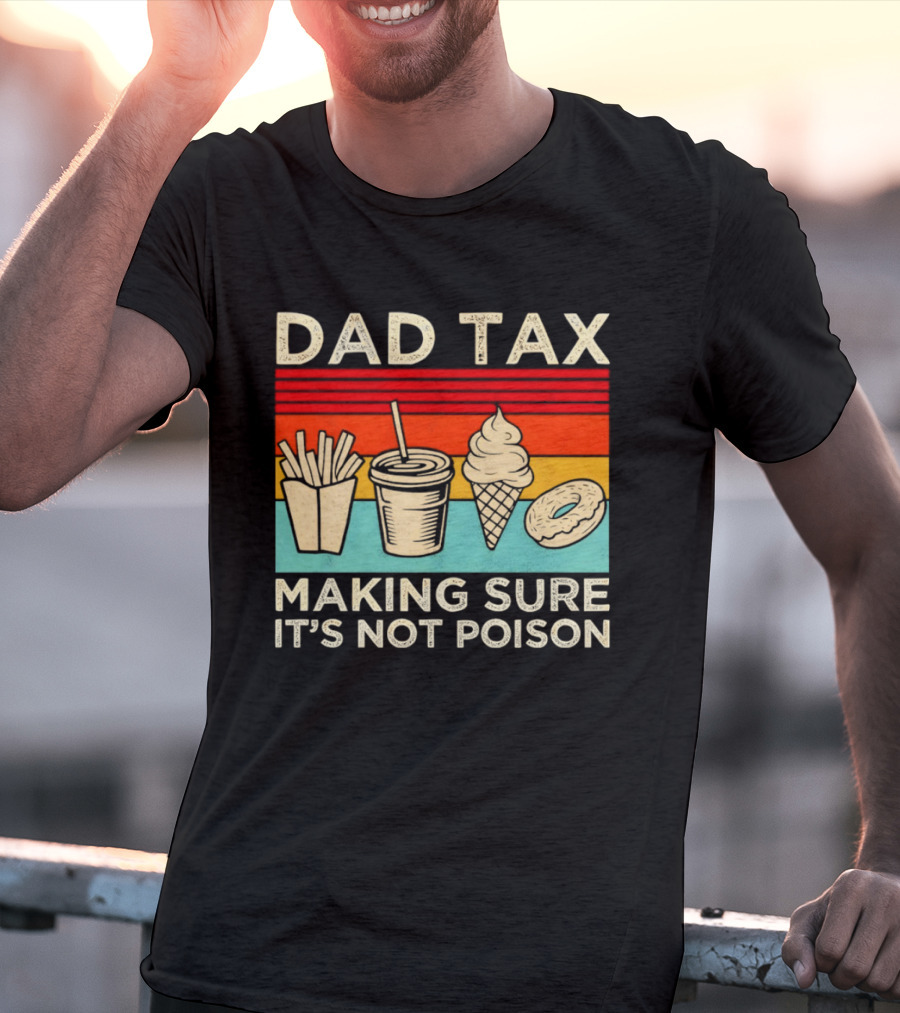Dad Tax Making Sure It's Not Poison With Fries Drink Ice Cream Donut T-Shirt