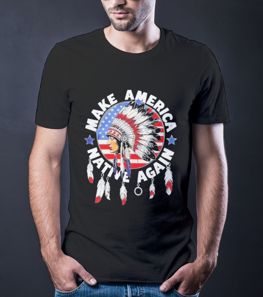 Make America Native Again Indian Native American Flag Headdress Feathers Stars T-Shirt