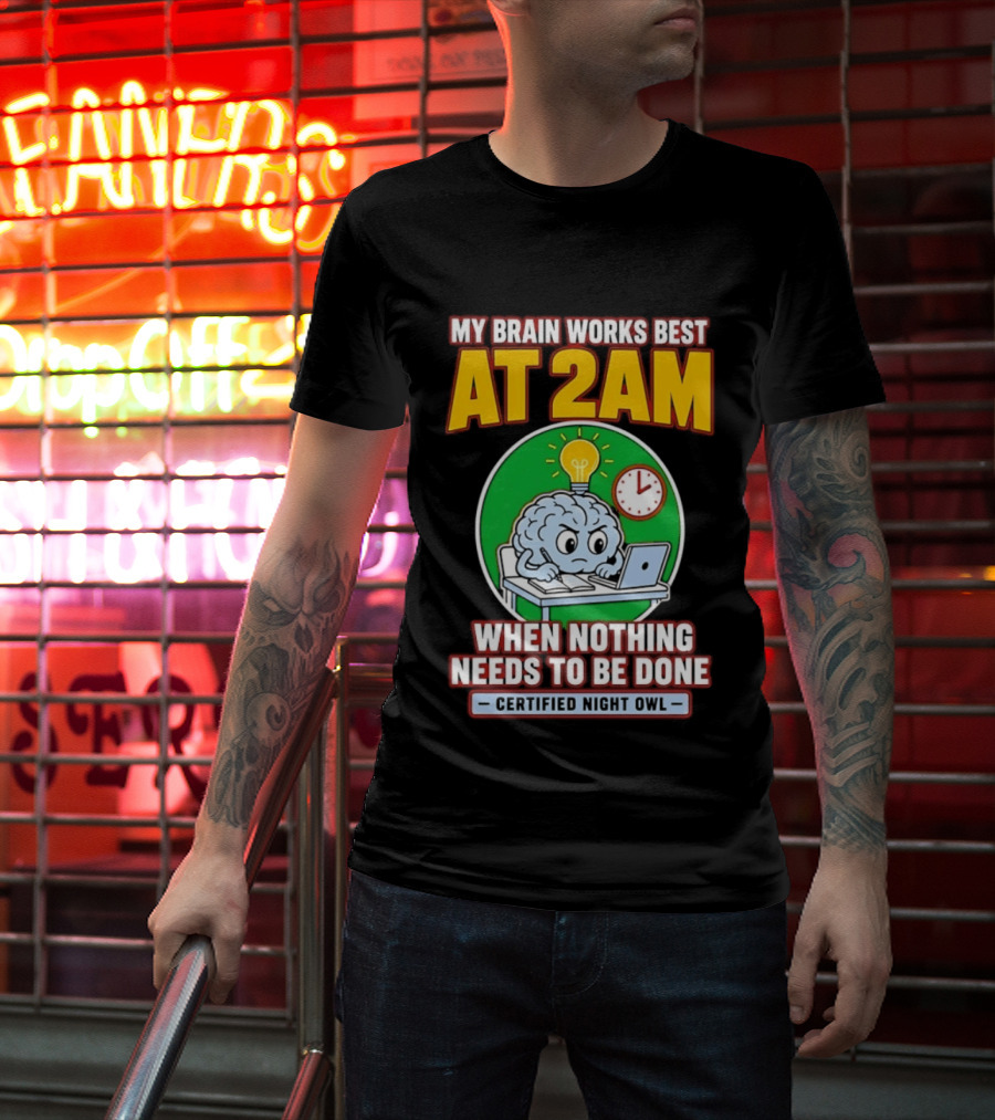 My Brain Works Best At 2am When Nothing Needs To Be Done Certified Night Owl T-Shirt