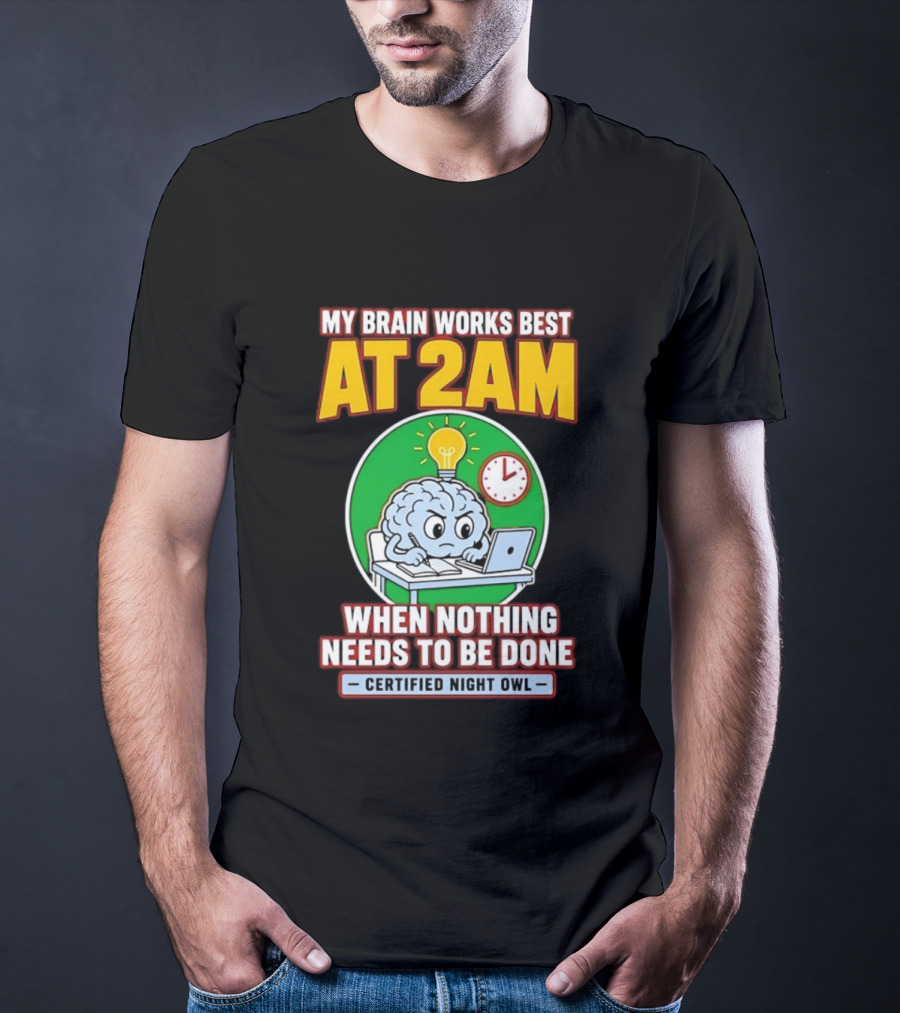 My Brain Works Best At 2am When Nothing Needs To Be Done Certified Night Owl T-Shirt