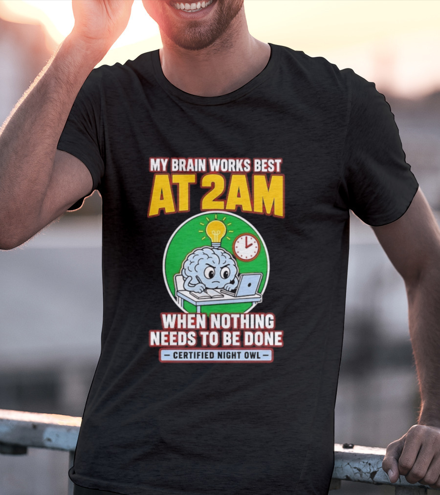 My Brain Works Best At 2am When Nothing Needs To Be Done Certified Night Owl T-Shirt