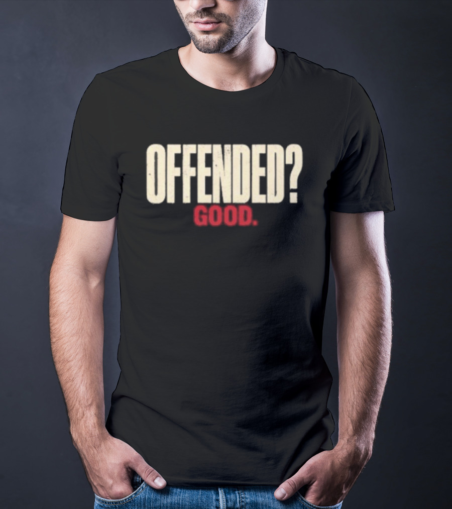 Offended Good T-Shirt