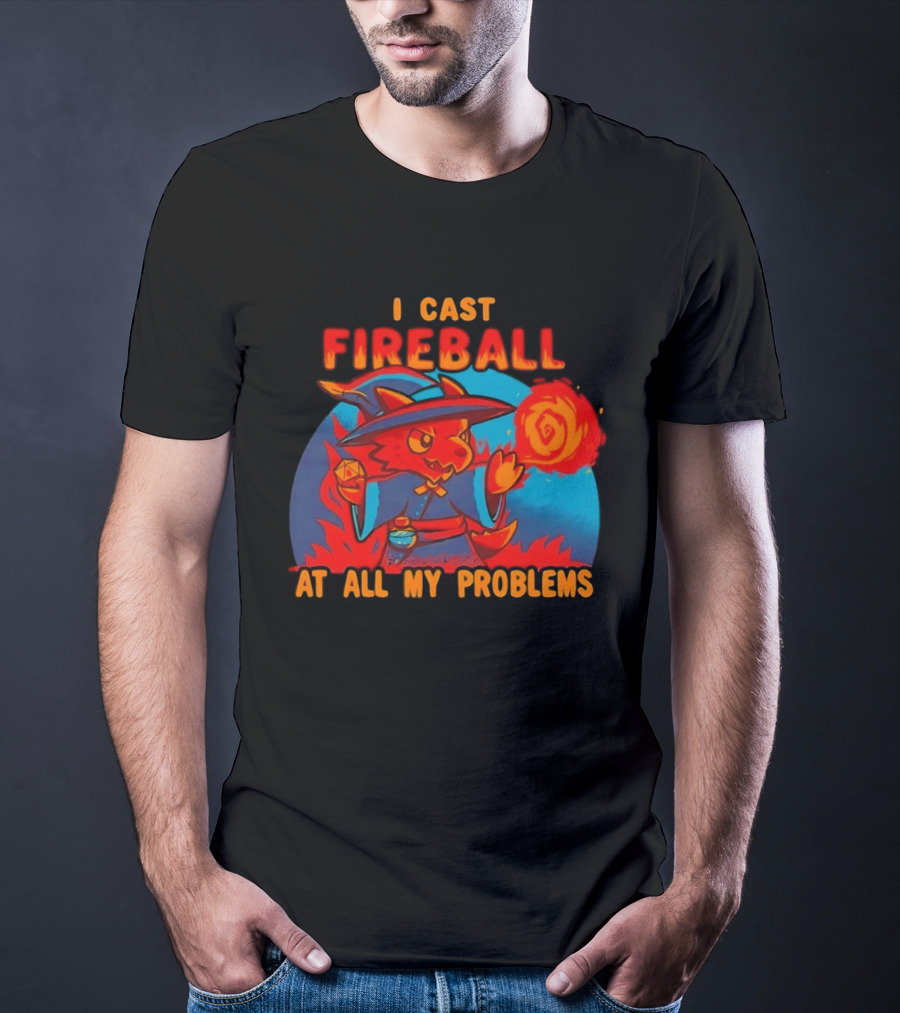 I Cast Fireball RPG Dragon With D20 And Fireball At All My Problems T-Shirt