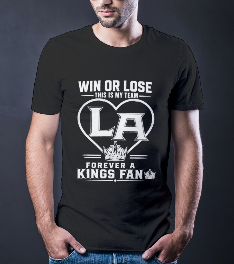 Win Or Lose This Is My Team LA Forever A Kings Fan T-Shirt