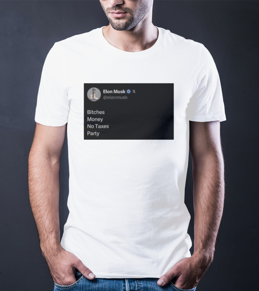 Elon Musk Bitches Money No Taxes Party Social Media Post X T-Shirt