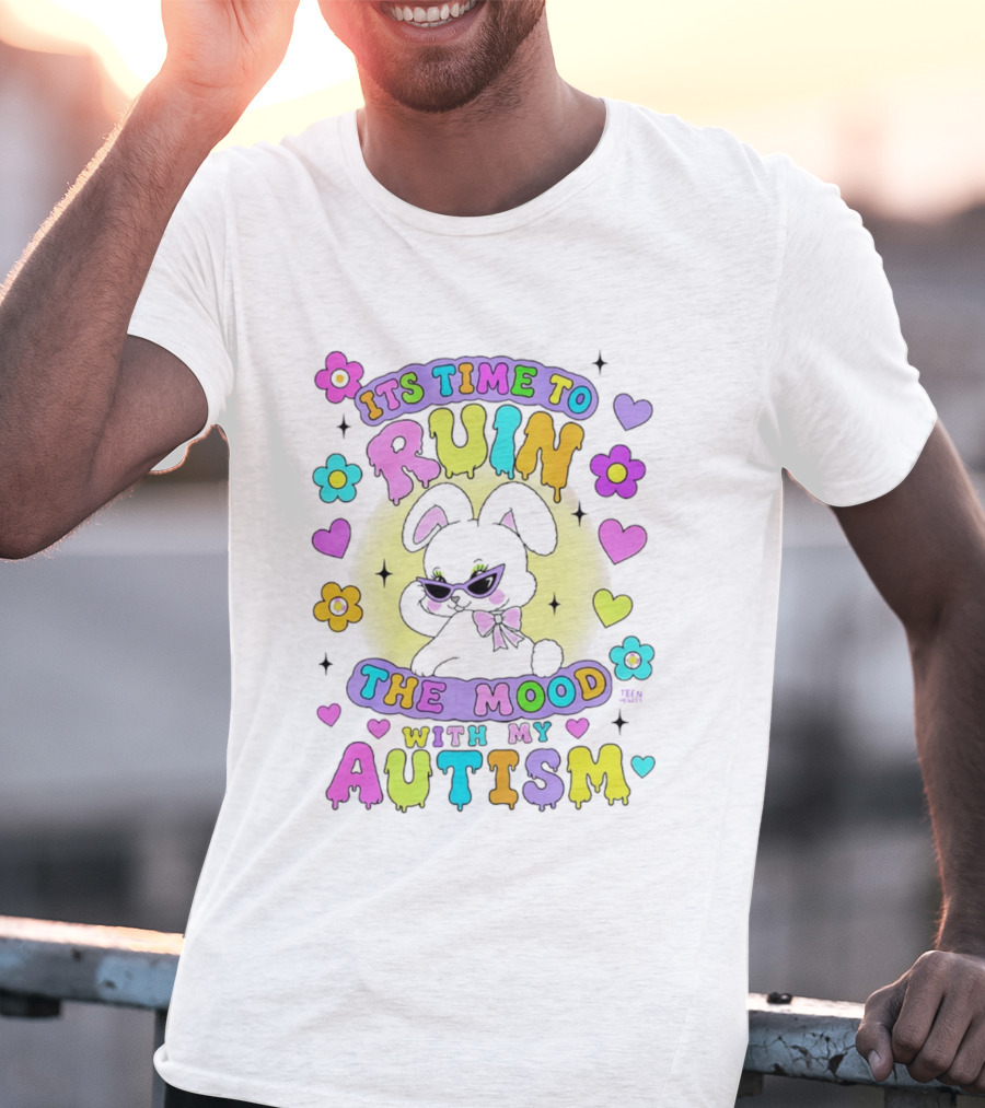 Its Time To Ruin The Mood With My Autism Bunny Flowers Hearts T-Shirt