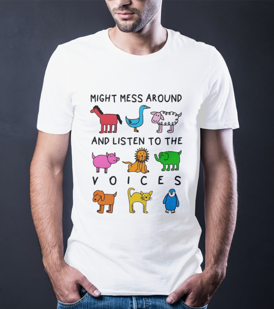 Might Mess Around And Listen To The Voices Animal Pig Lion Elephant Sheep Cat T-Shirt