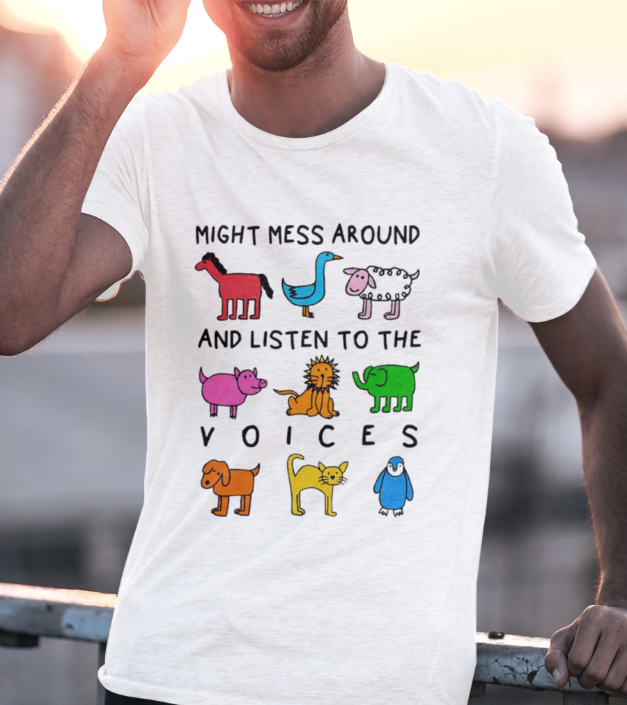 Might Mess Around And Listen To The Voices Animal Pig Lion Elephant Sheep Cat T-Shirt