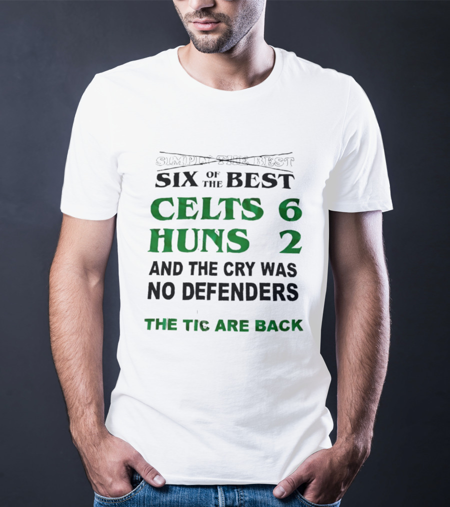 Simply The Best Six Of The Best Celts 6 Huns 2 And The Cry Was No Defenders The Tic Are Back T-Shirt