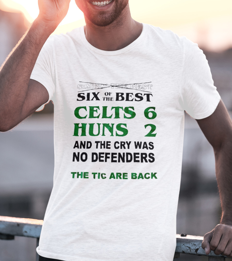 Simply The Best Six Of The Best Celts 6 Huns 2 And The Cry Was No Defenders The Tic Are Back T-Shirt