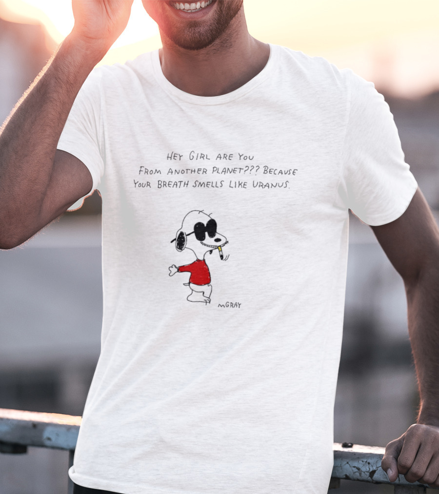 Snoopy Hey Girl Are You From Another Planet Because Your Breath Smells Like Uranus T-Shirt
