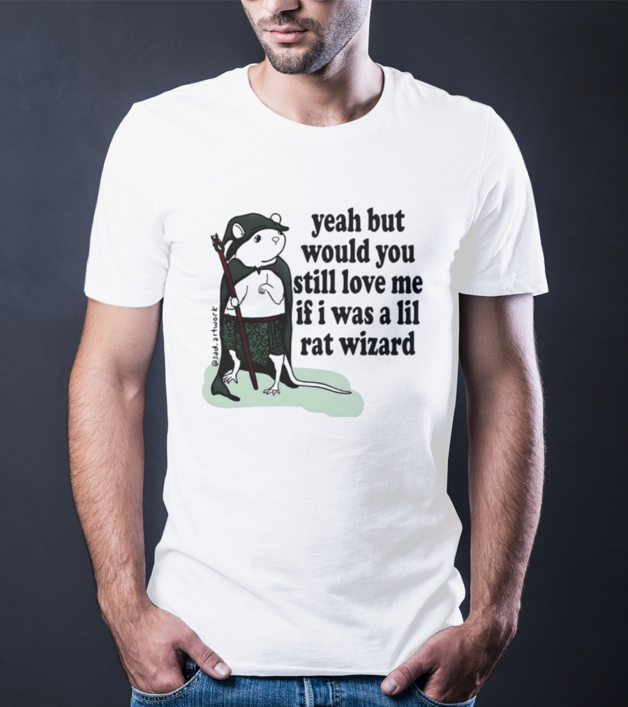 Yeah But Would You Still Love Me If I Was A Lil Rat Wizard Mage Outfit Cloak Staff T-Shirt
