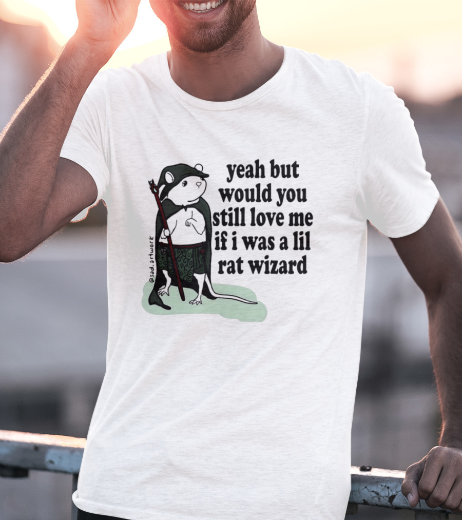 Yeah But Would You Still Love Me If I Was A Lil Rat Wizard Mage Outfit Cloak Staff T-Shirt