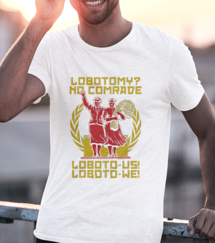 Lobotomy No Comrade Loboto Us Loboto We Victory T-Shirt
