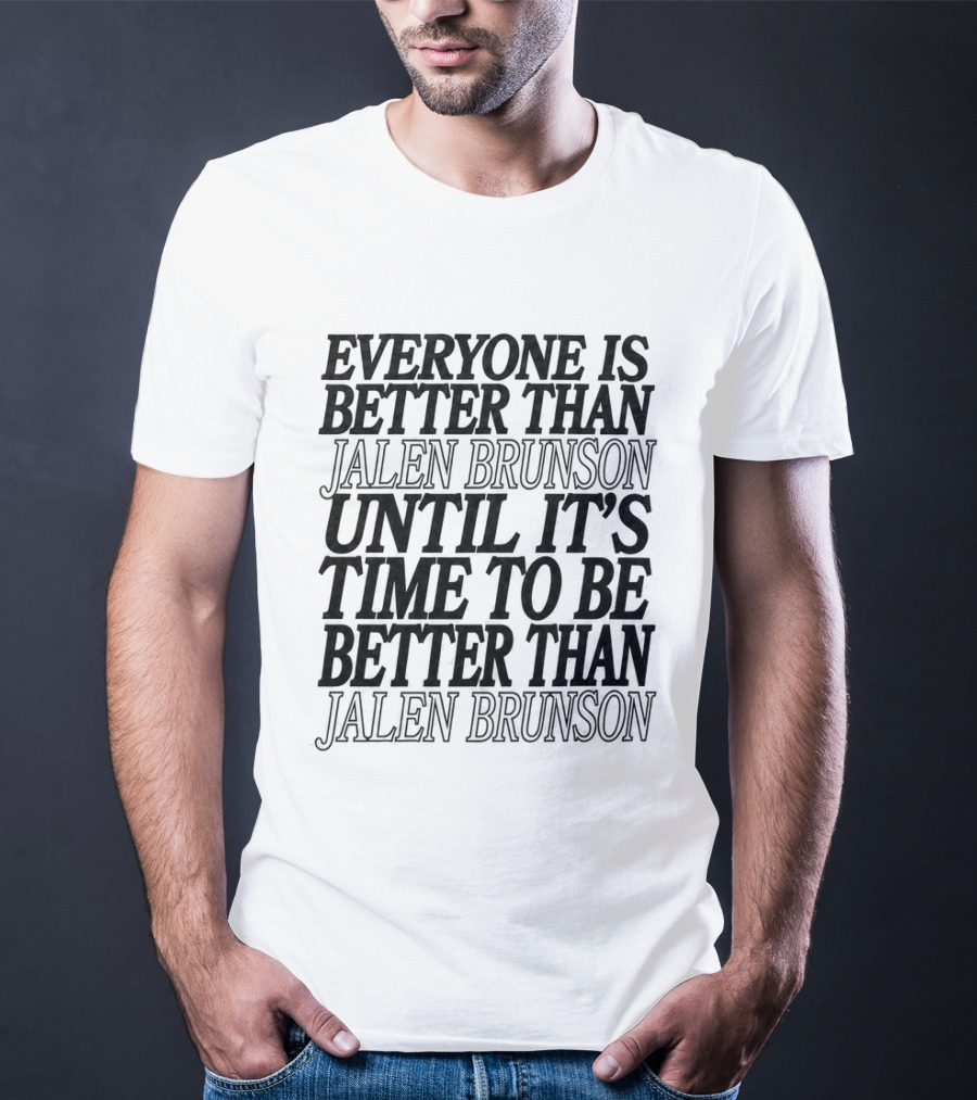Everyone Is Better Than Jalen Brunson Until It's Time To Be Better Than Jalen Brunson T-Shirt
