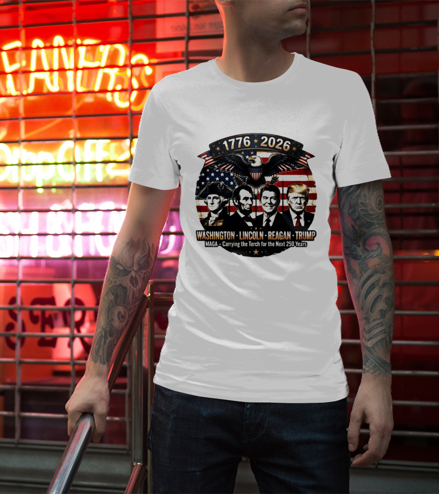 1776 2026 Washington Lincoln Reagan Trump MAGA Carrying The Torch For The Next 250 Years T-Shirt
