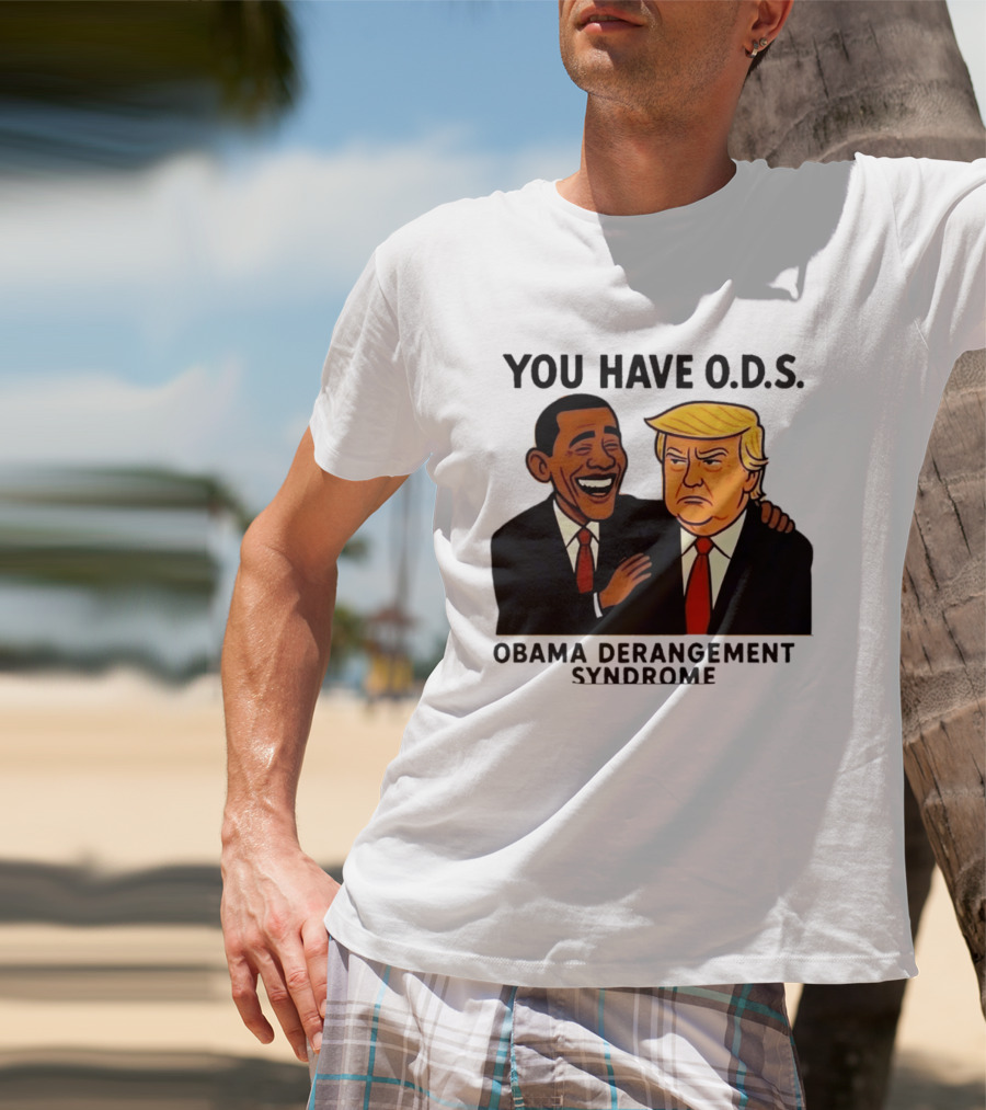 You Have ODS Obama Derangement Syndrome Trump T-Shirt