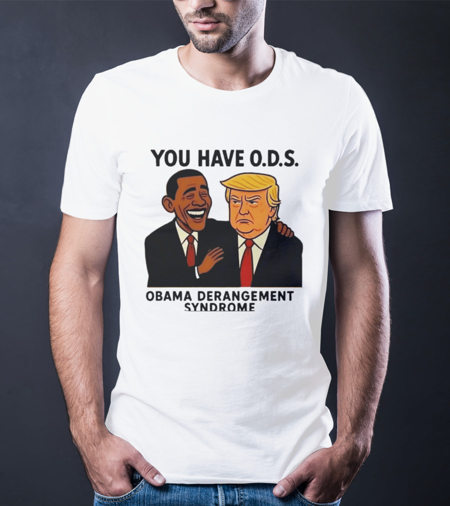 You Have ODS Obama Derangement Syndrome Trump T-Shirt