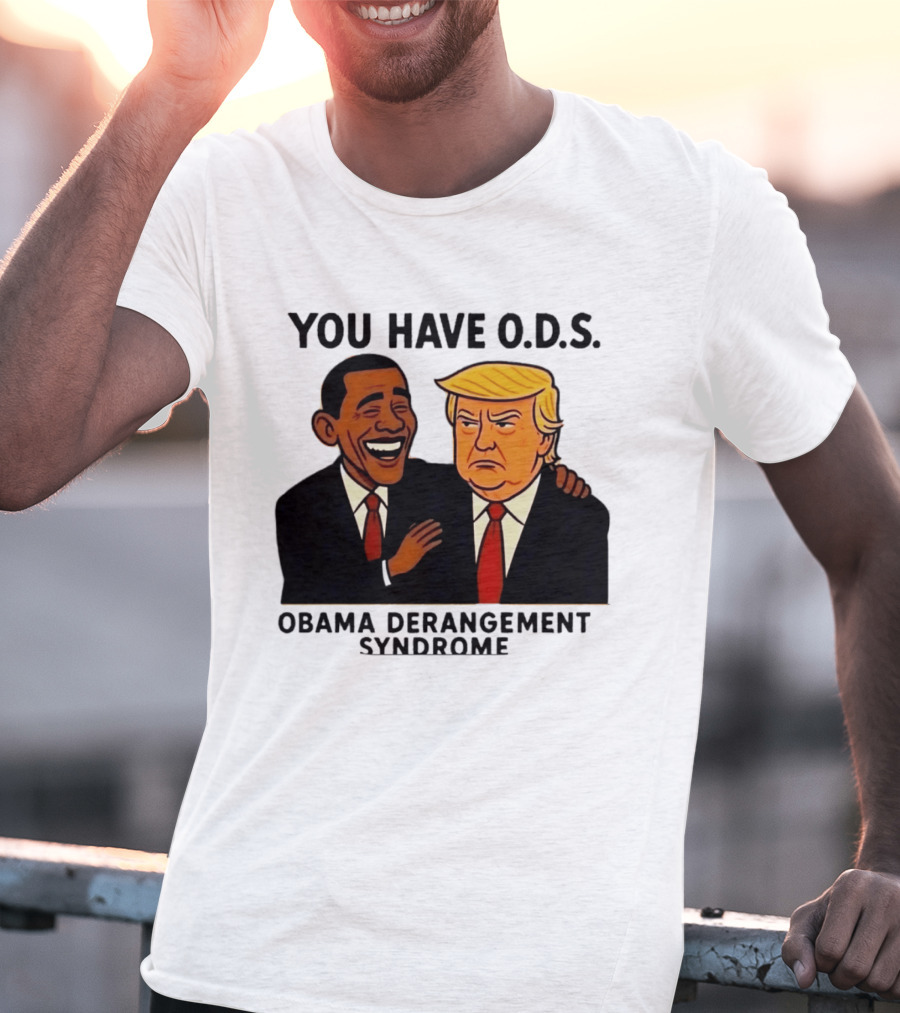 You Have ODS Obama Derangement Syndrome Trump T-Shirt