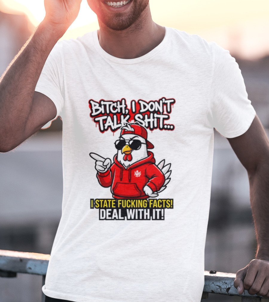 Bitch I Don't Talk Shit I State Fucking Facts Deal With It Chicken T-Shirt