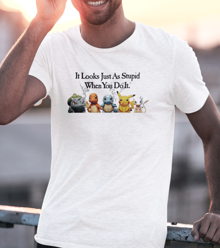 It Looks Just As Stupid When You Do It Pokémon Bulbasaur Charmander Squirtle Pikachu Eevee Holding Guns T-Shirt