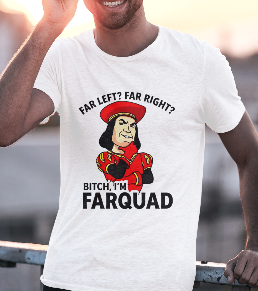 Far Left Far Right Bitch I'm Farquaad Shrek Meme T-Shirt