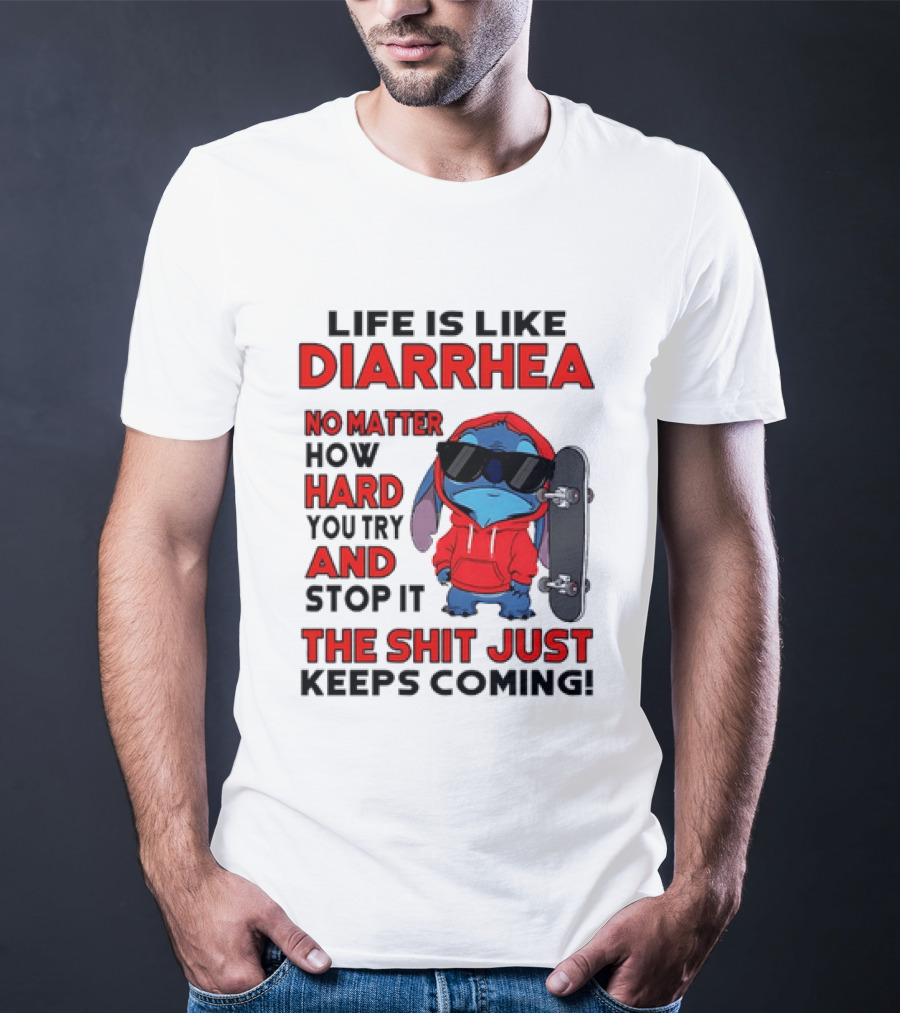 Life Is Like Diarrhea No Matter How Hard You Try And Stop It Stitch With Skateboard T-Shirt