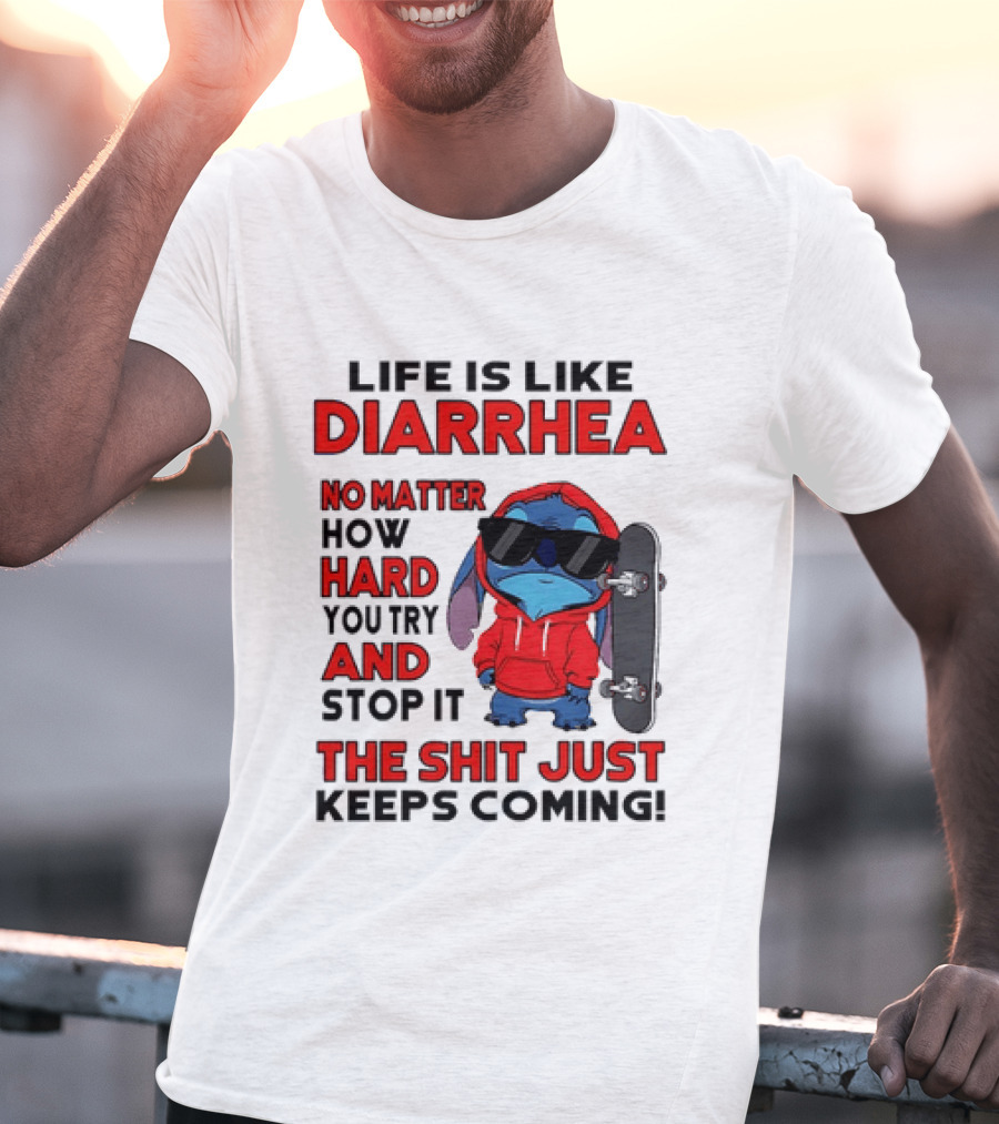 Life Is Like Diarrhea No Matter How Hard You Try And Stop It Stitch With Skateboard T-Shirt