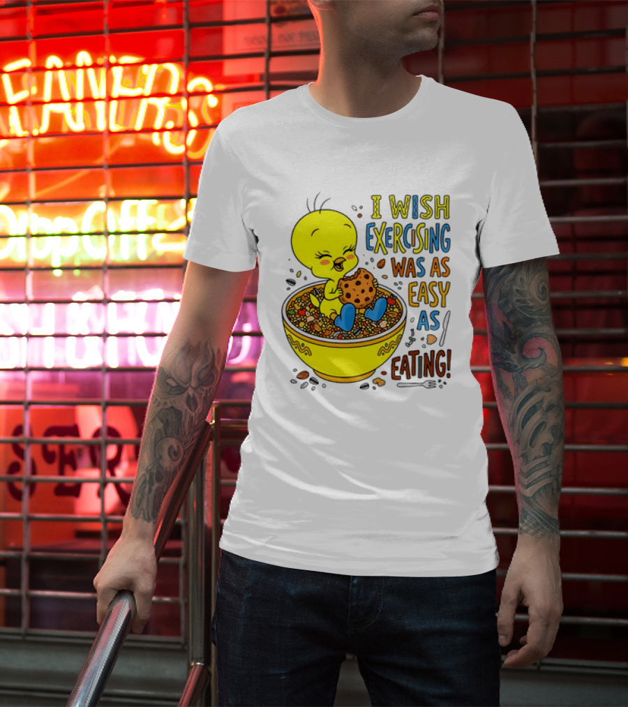Tweety Bird I Wish Exercising Was As Easy As Eating T-Shirt