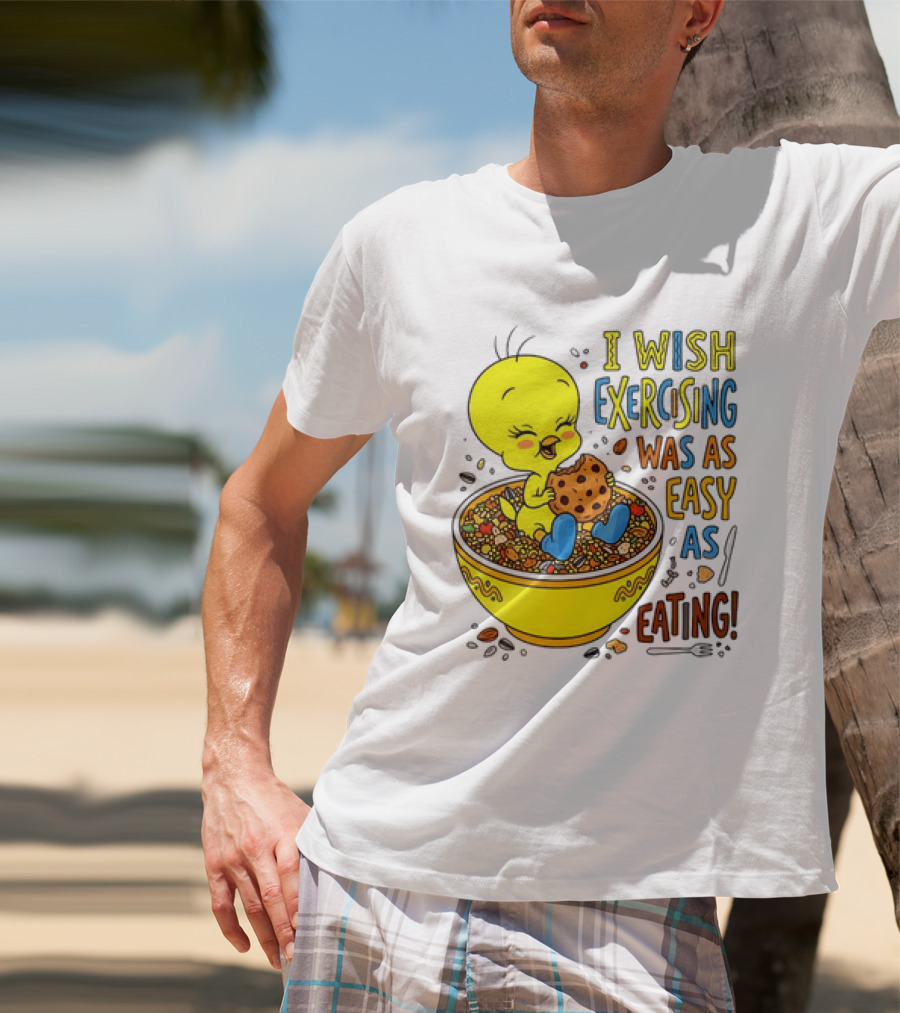 Tweety Bird I Wish Exercising Was As Easy As Eating T-Shirt