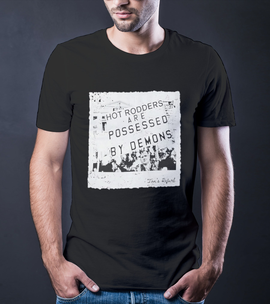 Hot Rodders Are Possessed By Demons Tom's Refurb T-Shirt