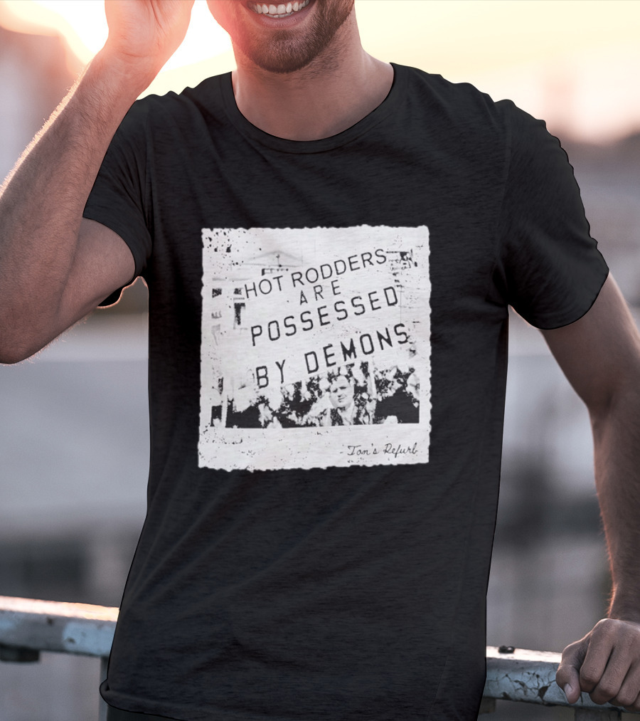 Hot Rodders Are Possessed By Demons Tom's Refurb T-Shirt