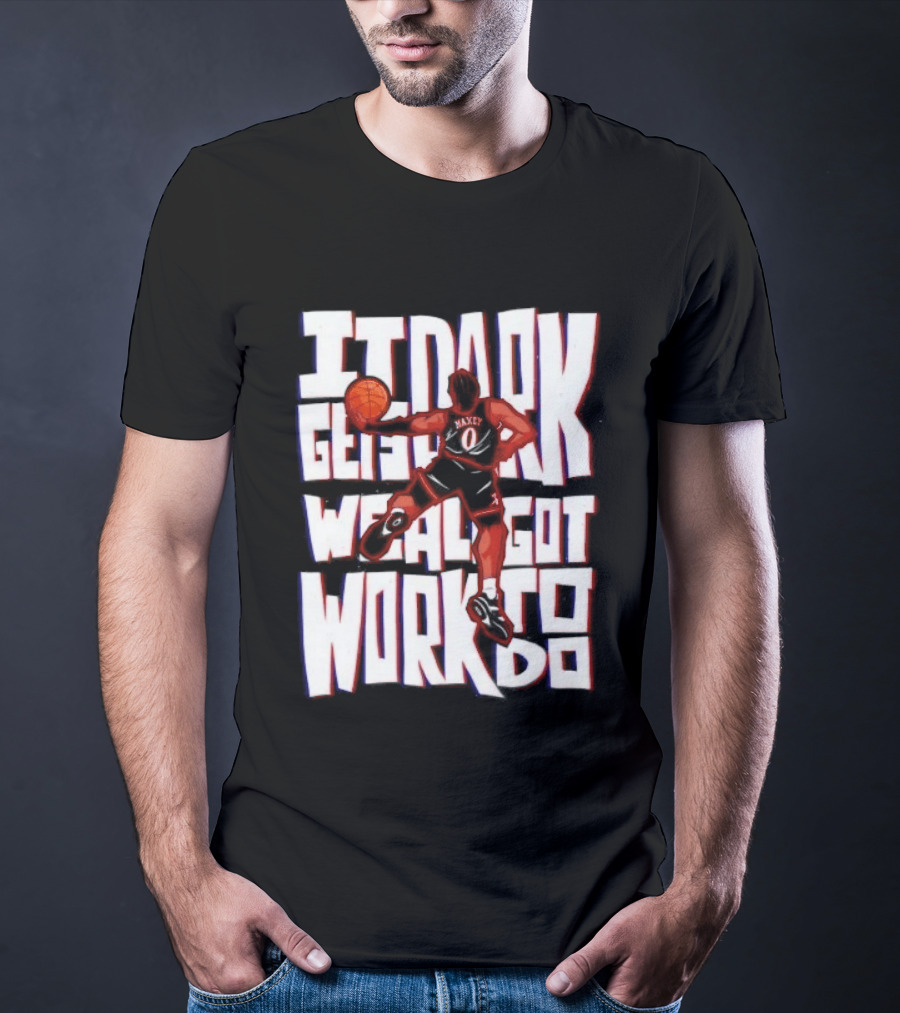 Tyrese Maxey It Dark Gets We Al Got Work To Do 76ers T-Shirt