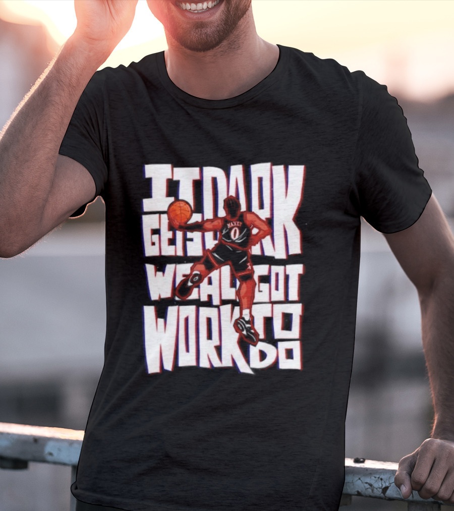 Tyrese Maxey It Dark Gets We Al Got Work To Do 76ers T-Shirt