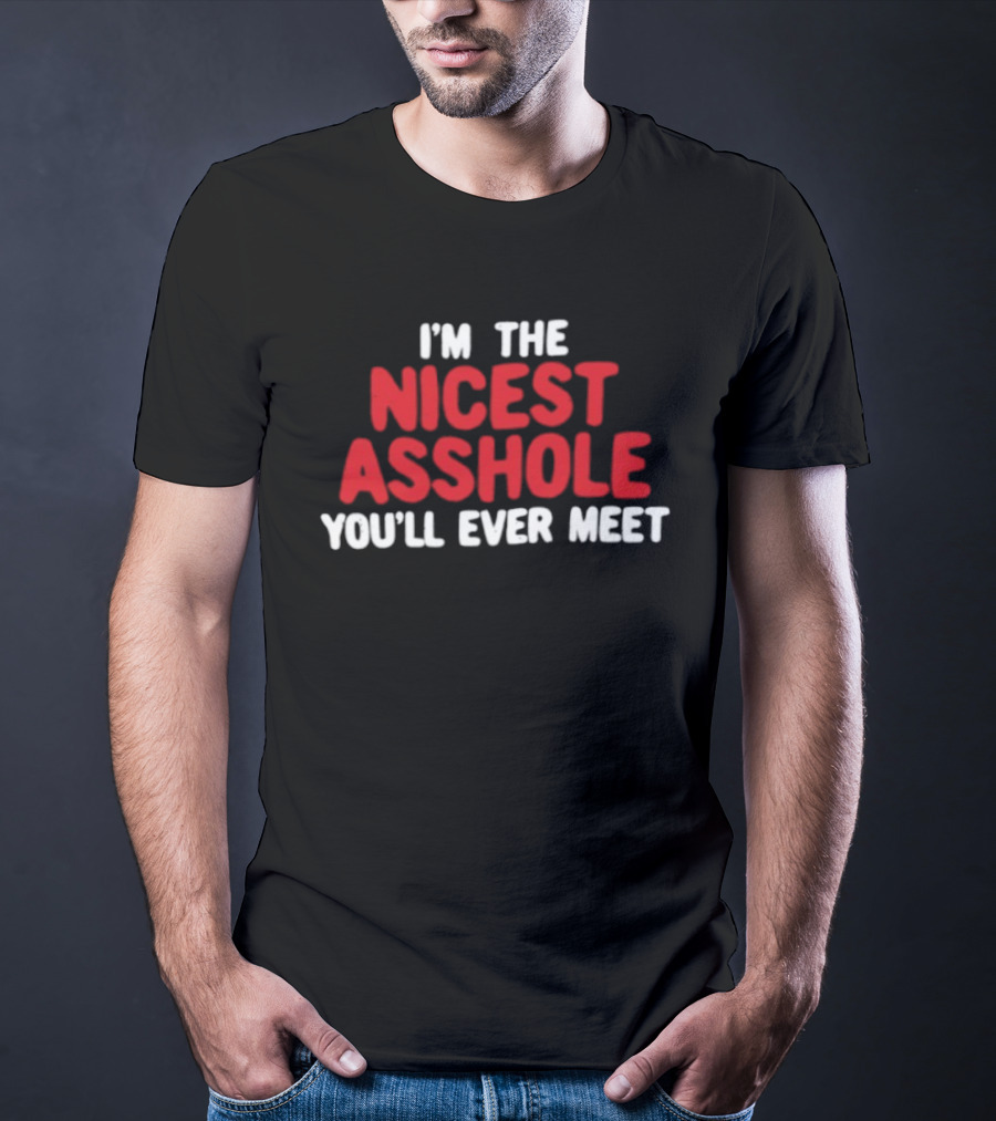 I'm The Nicest Asshole You'll Ever Meet T-Shirt