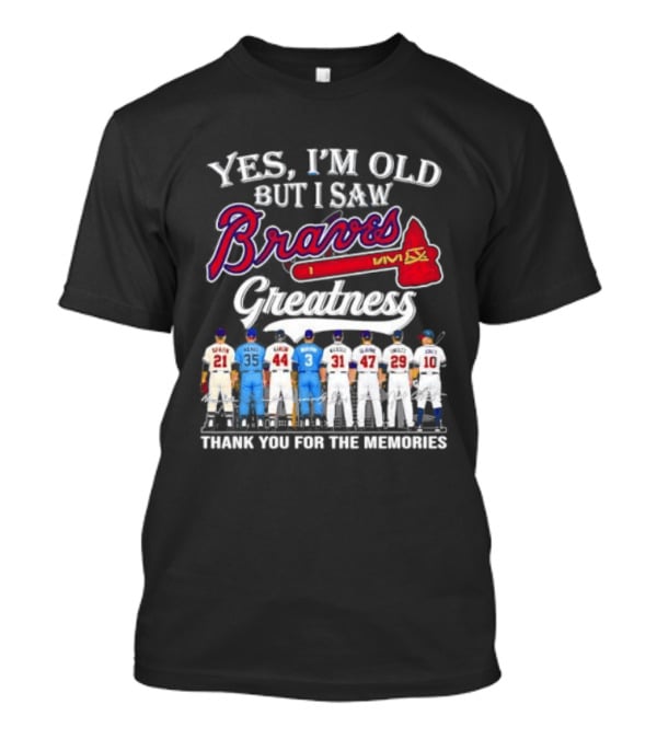 Yes I'm Old But I Saw Braves Greatness Thank You For The Memories T-Shirt