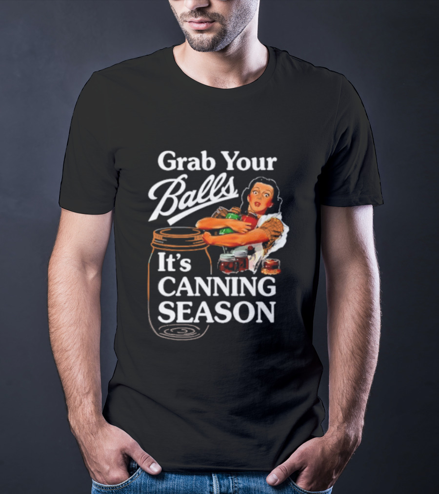 Grab Your Balls It's Canning Season Classic Satirical Motif T-Shirt