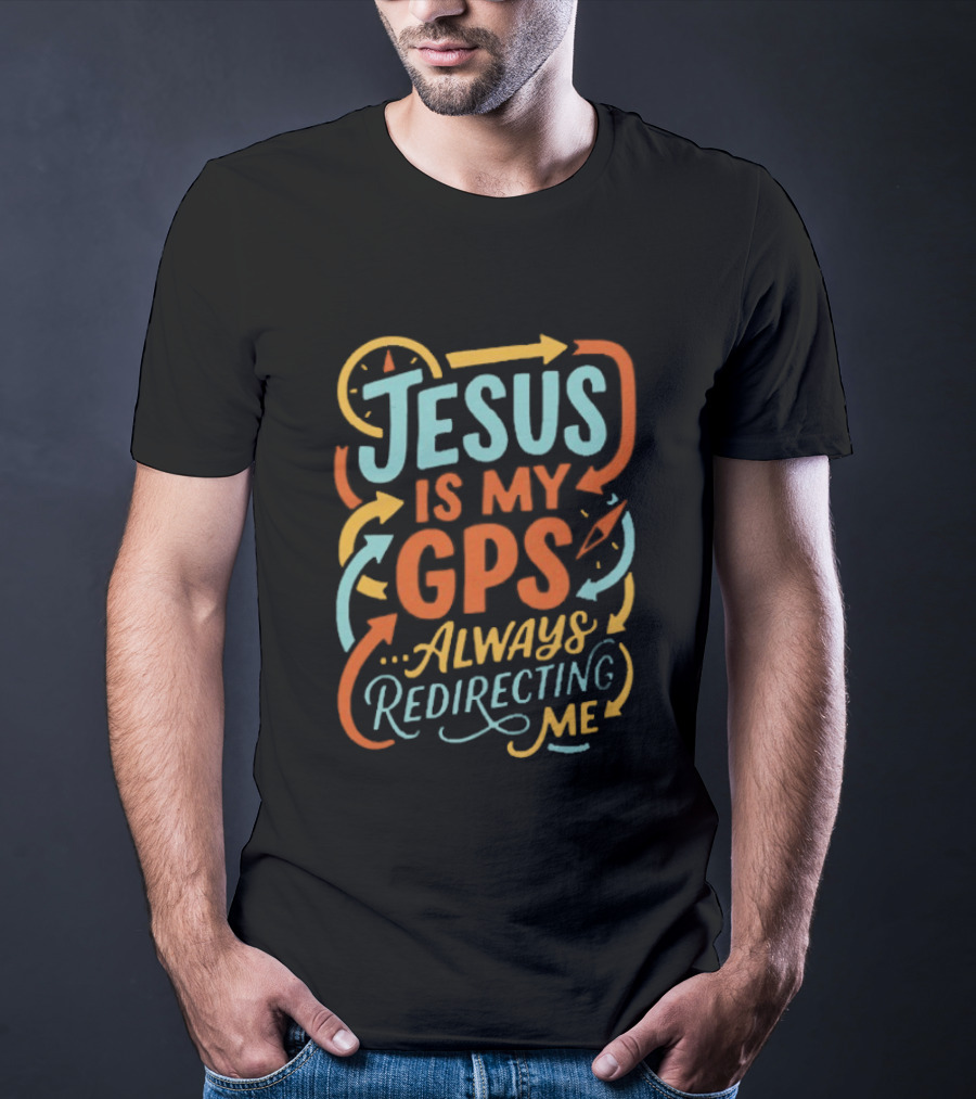 Jesus Is My GPS Always Redirecting Me T-Shirt