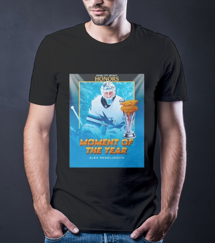Shark City Hockey Honors Moment Of The Year Alex Nedeljkovic San Jose Sharks T-Shirt