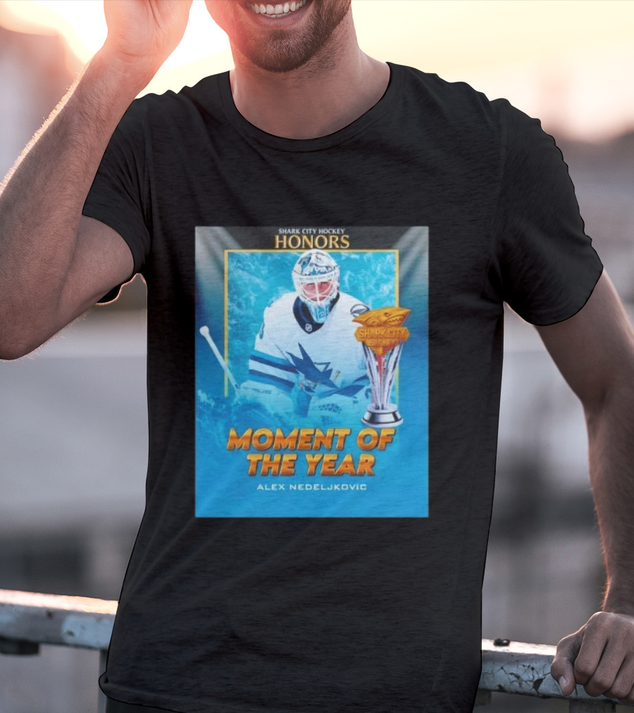Shark City Hockey Honors Moment Of The Year Alex Nedeljkovic San Jose Sharks T-Shirt