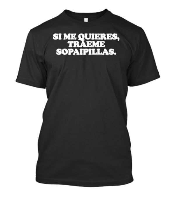 Si Me Quieres Traeme Sopaipillas Frase Divertida Comida Tradicional T-Shirt