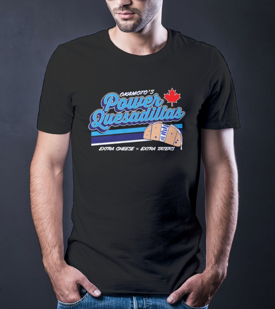 Okamoto's Power Quesadillas Extra Cheese Extra Taters Maple Leaf T-Shirt