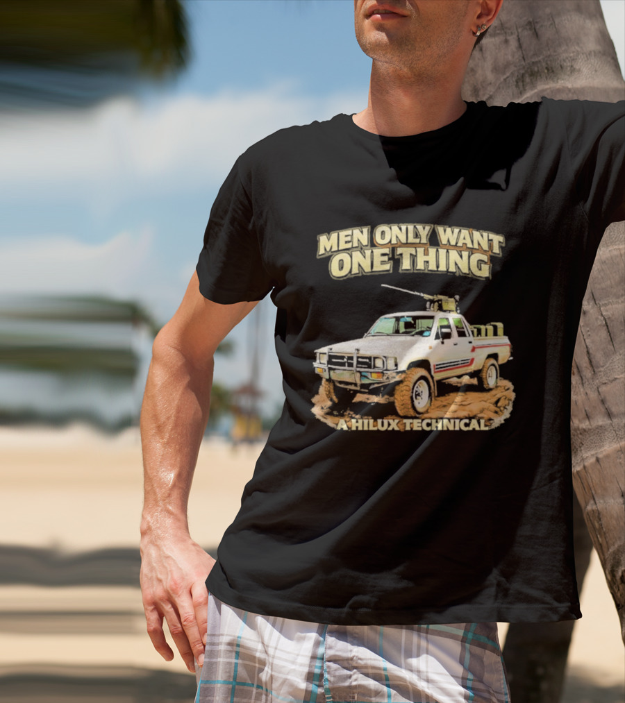 Men Only Want One Thing Hilux Technical Vehicle T-Shirt