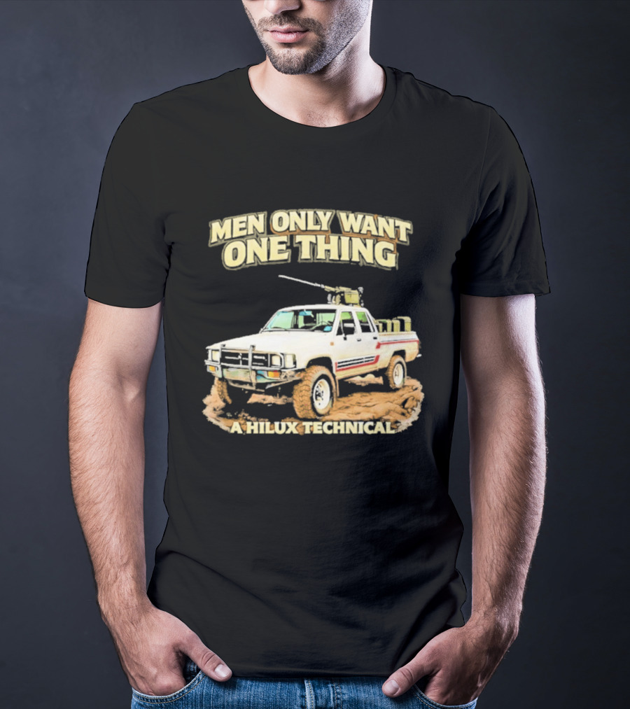 Men Only Want One Thing Hilux Technical Vehicle T-Shirt