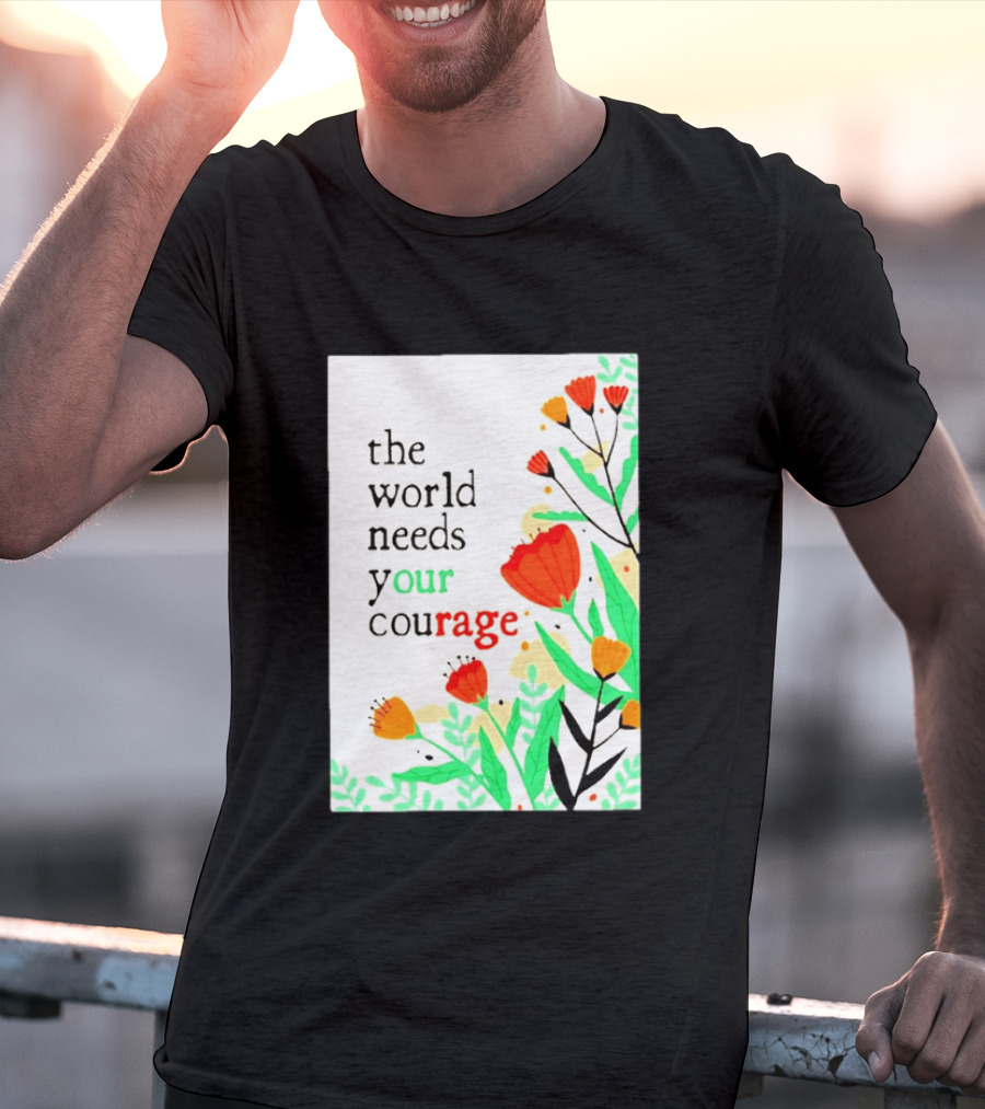 The World Needs Your Courage Floral Empowerment T-Shirt