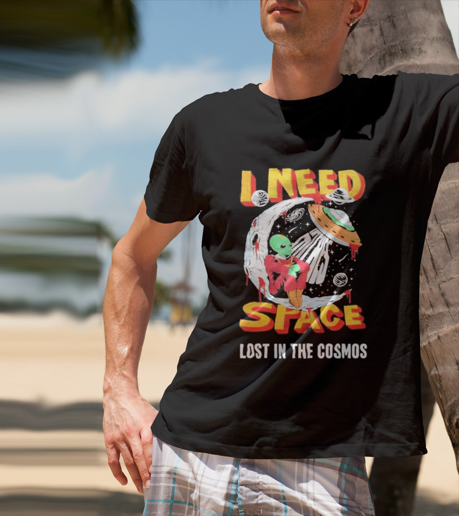 I Need Space Alien Lost In The Cosmos Extraterrestrial UFO T-Shirt