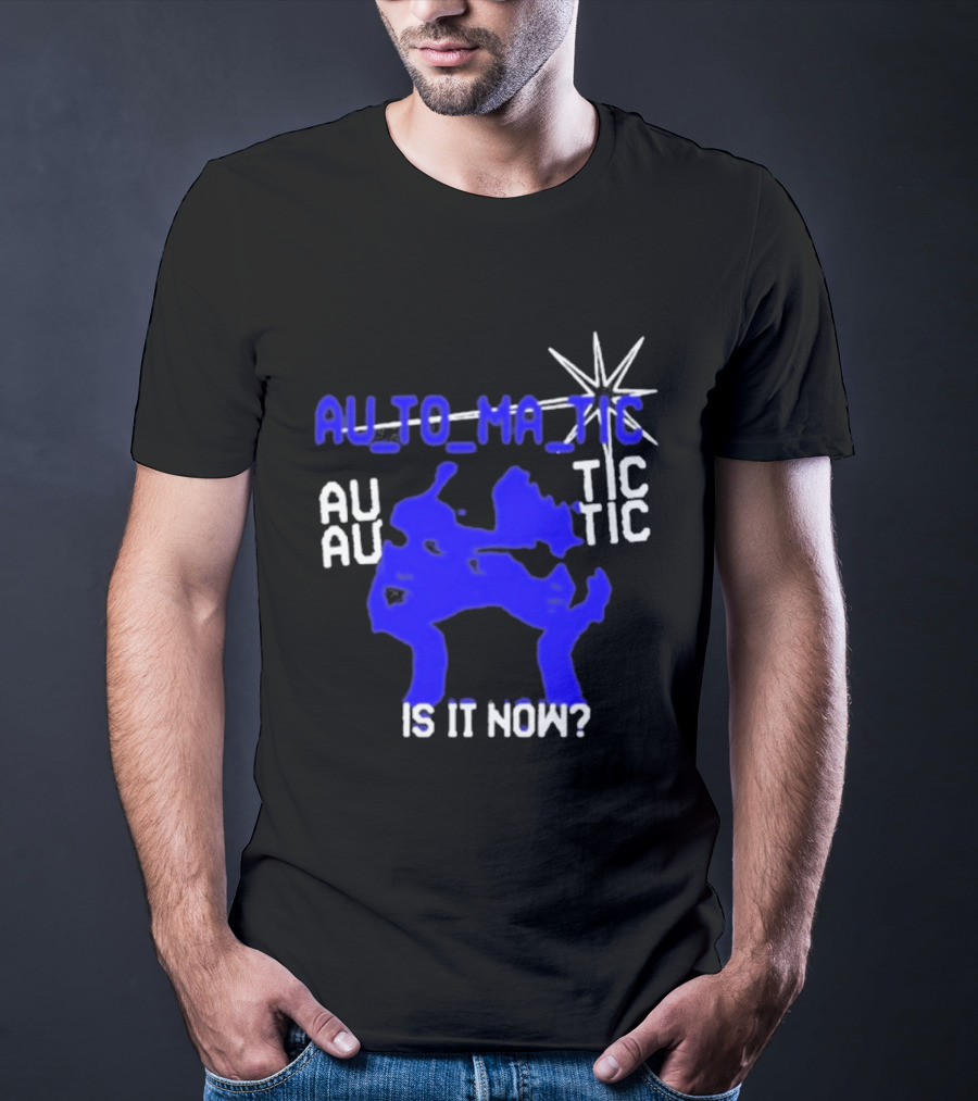 Au To Ma Tic Au Au Tic Is It Now T-Shirt