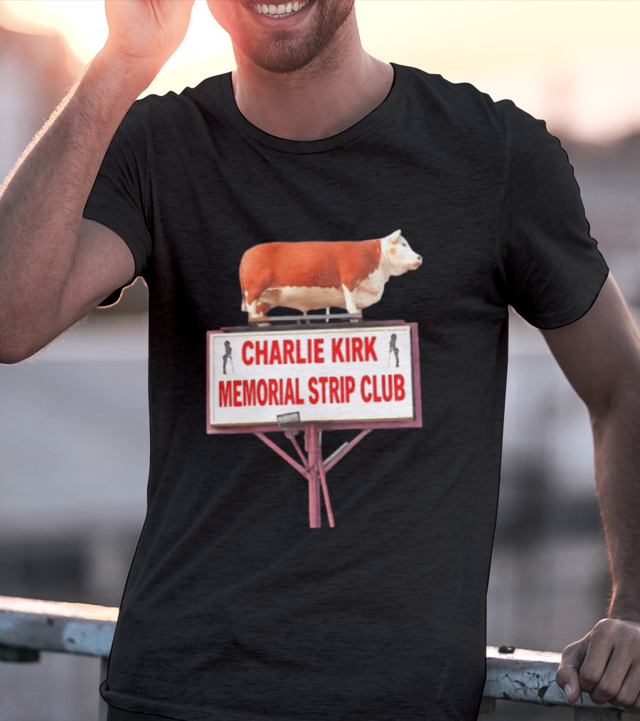 Charlie Kirk Memorial Strip Club Cow Sign T-Shirt