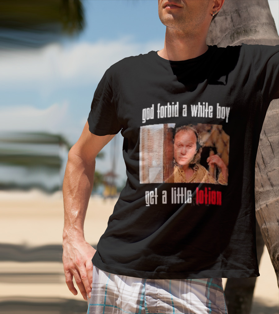 God Forbid A White Boy Get A Little Lotion Image T-Shirt