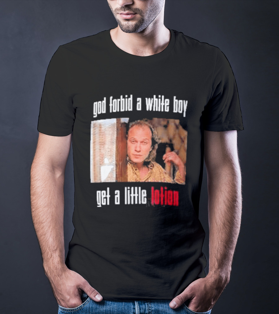 God Forbid A White Boy Get A Little Lotion Image T-Shirt